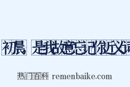 初晨，是我故意忘记你近义词是什么意思的图片